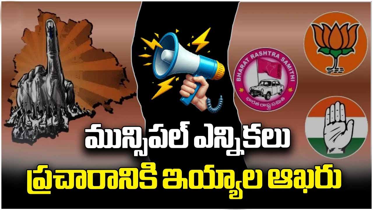 నేటితో మున్సిపల్ క్యాంపెయిన్ బంద్.. హోరెత్తించనున్న హేమాహేమీలు